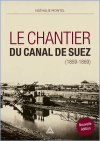 Le chantier du Canal de Suez (1859-1869) - Nouvelle édition